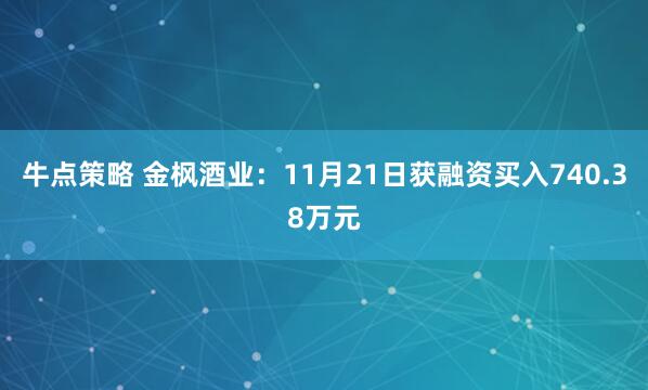 牛点策略 金枫酒业：11月21日获融资买入740.38万元